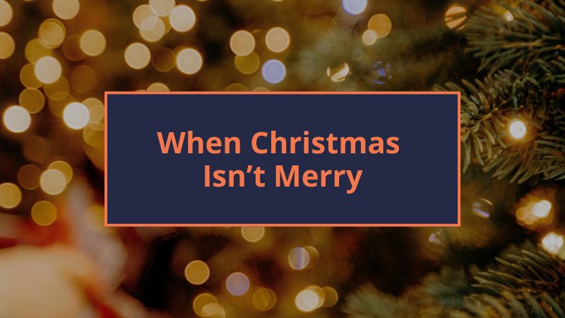 When Christmas Isn’t Merry: Coping with the Holiday Blues